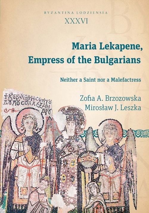 okładka Maria Lekapene Empress of the Bulgarians Neither a Saint nor a Malefactress książka | Zofia A. Brzozowska, Mirosław J. Leszka