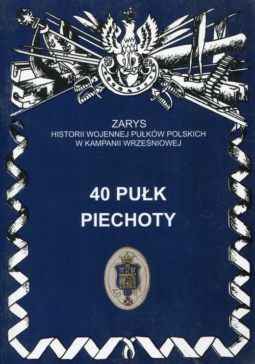 okładka 40 pułk piechoty Zarys historii wojennej pułków polskich w kampanii wrześniowej książka | Jerzy S. Wojciechowski