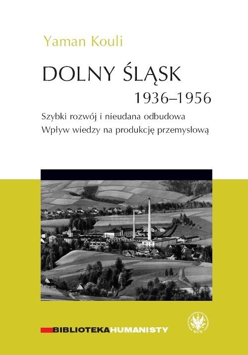 okładka Dolny Śląsk 1936-1956. Szybki rozwój i nieudana odbudowa. Wpływ wiedzy na produkcję przemysłową książka | Yaman Kouli