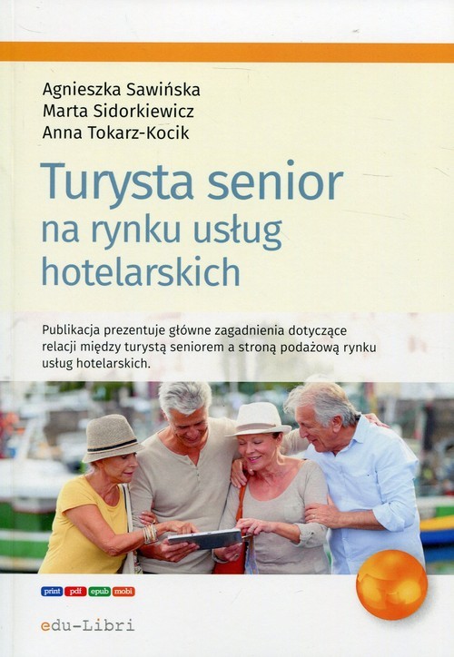 okładka Turysta senior na rynku usług hotelarskich książka | Agnieszka Sawińska, Marta Sidorkiewicz, Anna Tokarz-Kocik