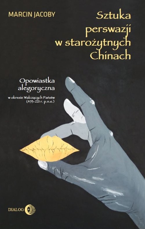 okładka Sztuka perswazji w staroźytnych Chinach Opowiastka allegoryczna w okresie Walczących Państw (453-221 r. p.n.e.) książka | Marcin Jacoby