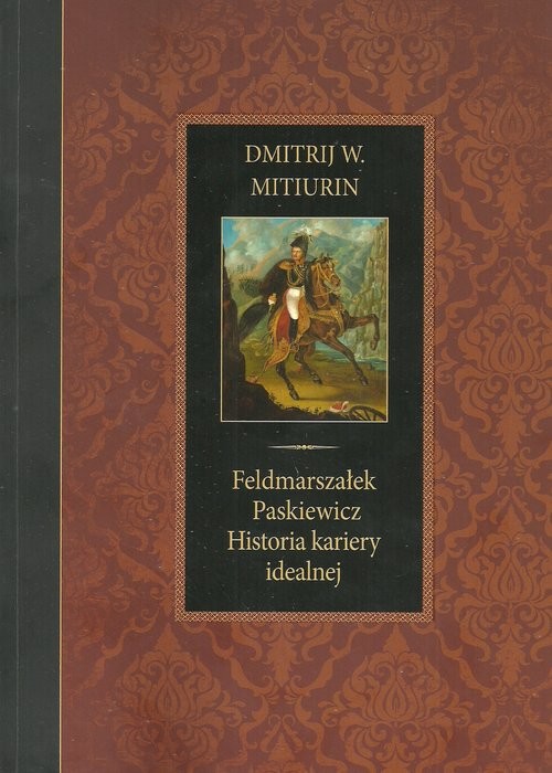okładka Feldmarszałek Paskiewicz Historia kariery idealnej książka | Dmitrij W. Mitiurin