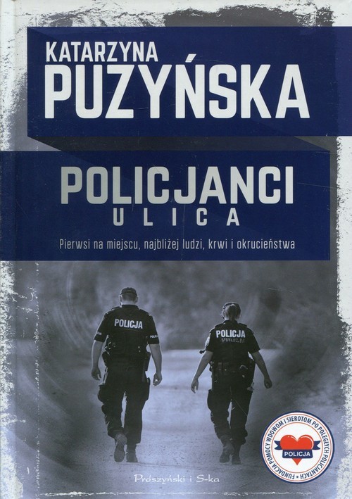 okładka Policjanci Ulica Pierwsi na miejscu, najbliżej ludzi, krwi i okrucieństwa książka | Katarzyna Puzyńska