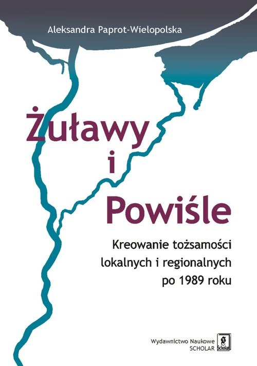 okładka Żuławy i Powiśle Kreowanie tożsamości lokalnych i regionalnych po 1989 roku książka | Aleksandra Paprot-Wielopolska