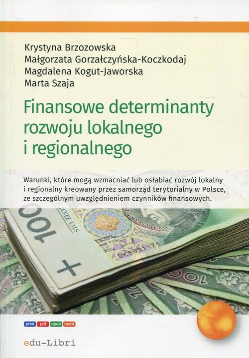 okładka Finansowe determinanty rozwoju lokalnego i regionalnego książka | Krystyna Brzozowska, Małgorzata Gorzałczyńska-Koczkodaj, Magdalena Kogut-Jaworska, Marta Szaja