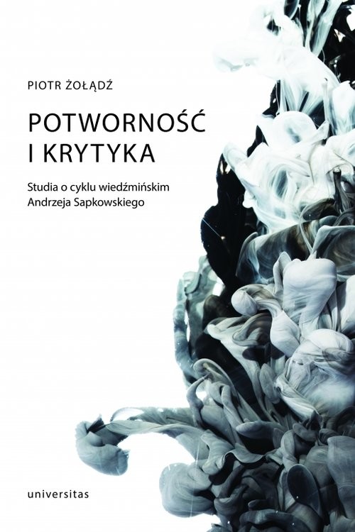 okładka Potworność i krytyka Studia o cyklu wiedźmińskim Andrzeja Sapkowskiego książka | Piotr Żołądź
