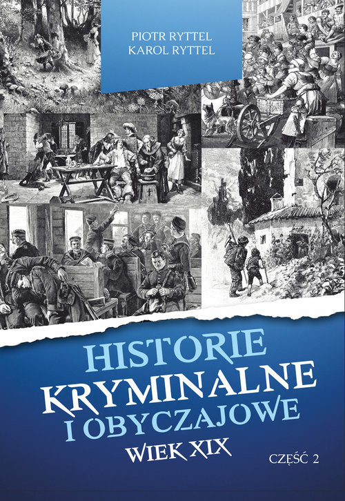 okładka Historie kryminalne i obyczajowe Wiek XIX Część 2 książka | Piotr Ryttel, Karol Ryttel