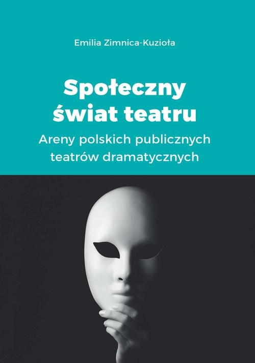 okładka Społeczny świat teatru Areny polskich publicznych teatrów dramatycznych książka | Emilia Zimnica-Kuzioła