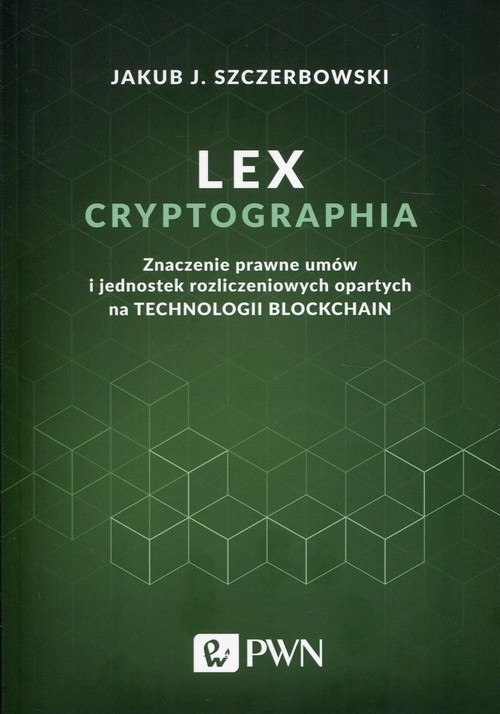 okładka Lex cryptographia Znaczenie prawne umów i jednostek rozliczeniowych opartych na technologii Blockchain książka | Jakub J. Szczerbowski