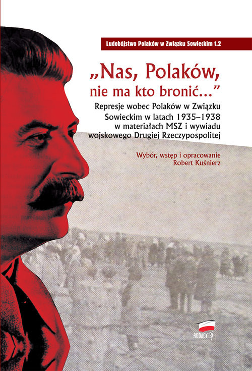 okładka Nas Polaków nie ma kto bronić Represje wobec Polaków w Związku Sowieckim w latach 1935–1938 w materiałach MSZ i wywiadu wojskowego książka | Kuśnierz Robert
