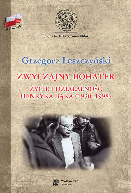 okładka Zwyczajny bohater Życie i działalność Henryka Bąka (1930-1998) książka | Łeszczyński Grzegorz