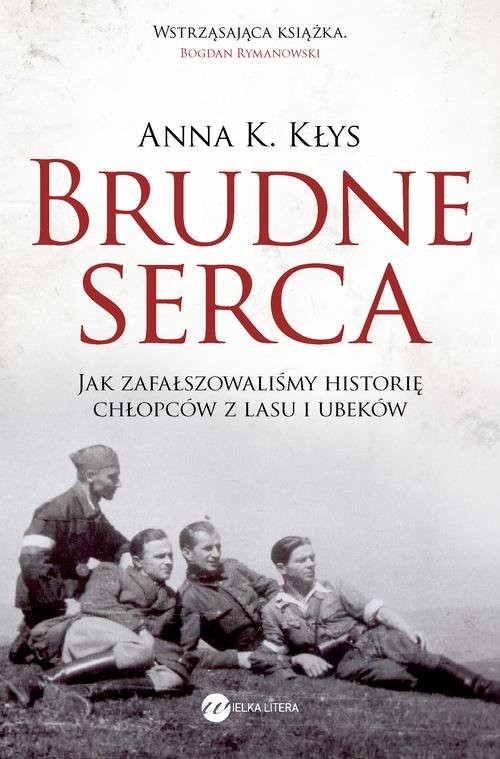okładka Brudne serca Jak zafałszowaliśmy historię chłopców z lasu i ubeków książka | Anna K. Kłys