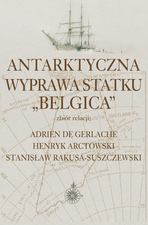 okładka Antarktyczna wyprawa statku Belgica Zbiór relacji: Adrien de Gerlache, Henryk Arctowski, Stanisław Rakusa-Suszczewski książka | Gerlache Adrien De, Henryk Arctowski, Rakusa-Suszczewski Stanisław