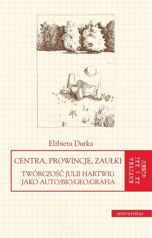 okładka Centra, prowincje, zaułki Twórczość Julii Hartwig jako auto/bio/geo/grafia książka | Elżbieta Dutka