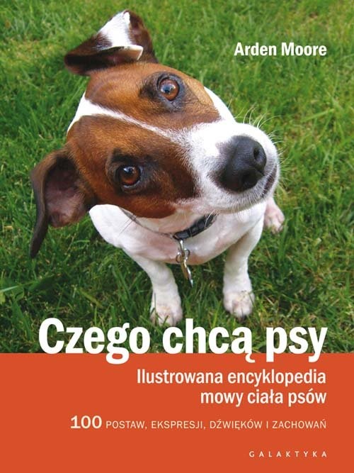 okładka Czego chcą psy Ilustrowana encyklopedia mowy ciała psów. 100 pozycji, wyrazów pyska, dźwięków i zachowań książka | Arden Moore