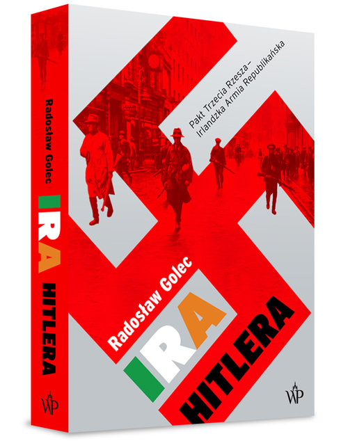 okładka IRA Hitlera Pakt Trzecia Rzesza - Irlandzka Armia Republikańska książka | Radosław Golec