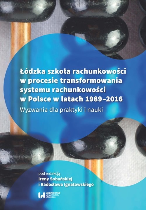 okładka Łódzka szkoła rachunkowości w procesie transformowania systemu rachunkowości w Polsce w latach 1989- Wyzwania dla praktyki i nauki książka