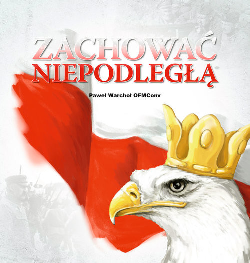 okładka Zachować Niepodległą książka | Warchoł Paweł