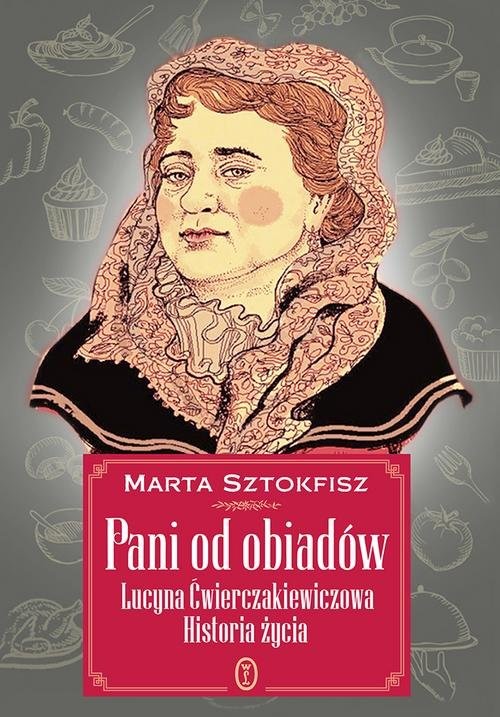 okładka Pani od obiadów Lucyna Ćwierczakiewiczowa historia życia książka | Marta Sztokfisz
