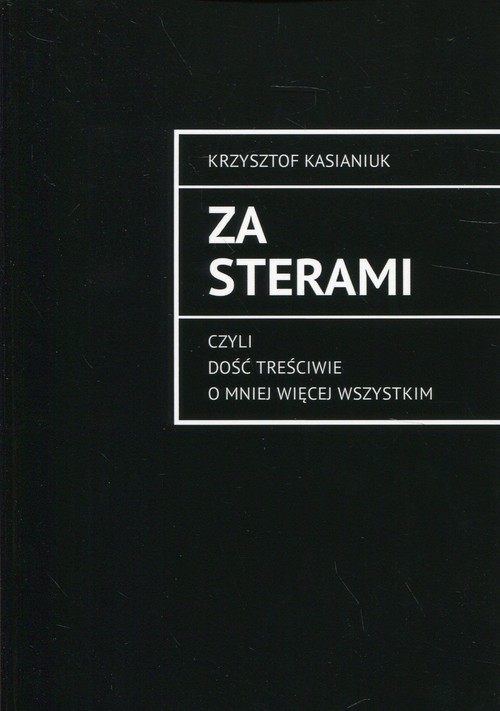 okładka Za sterami czyli dość treściwie o mniej więcej wszystkim książka | Kasianiuk Krzysztof
