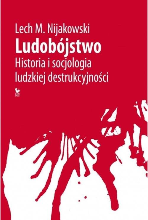 okładka Ludobójstwo Historia i socjologia ludzkiej destrukcyjności książka | Lech M. Nijakowski