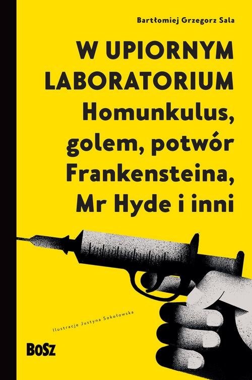 okładka W upiornym laboratorium. Homunkulus, golem, potwór Frankensteina, Mr Hyde i inni książka | Bartłomiej Grzegorz Sala