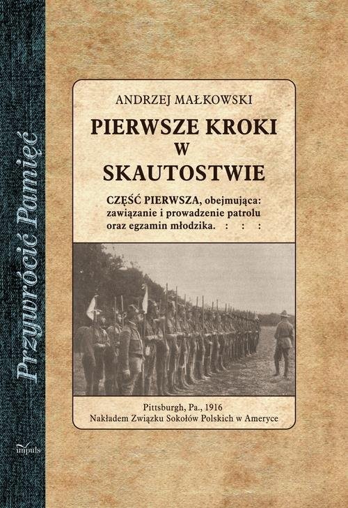 okładka Pierwsze kroki w skautostwie Część pierwsza, obejmująca: zawiązanie i prowadzenie patrolu oraz egzamin młodzika książka | Andrzej Małkowski