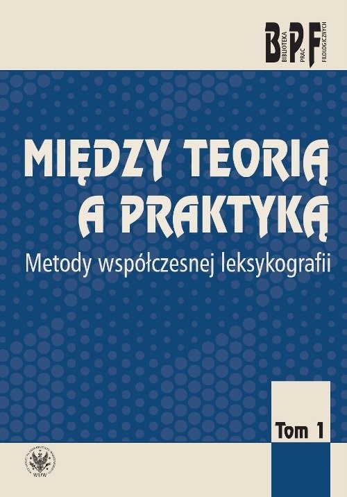 okładka Między teorią a praktyką. Metody współczesnej leksykologii Tom 1 książka