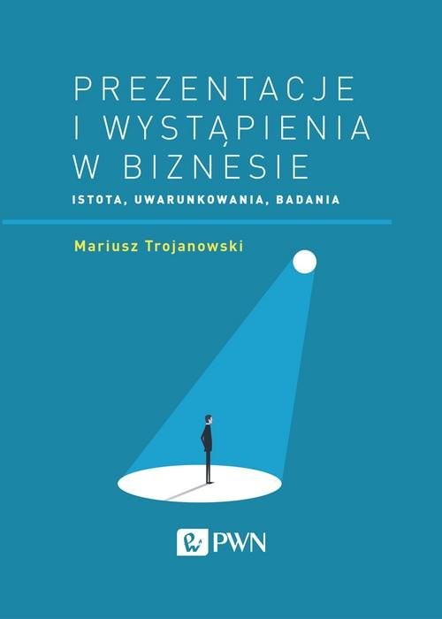okładka Prezentacje i wystąpienia w biznesie Istota, uwarunkowania, badania książka | Mariusz Trojanowski