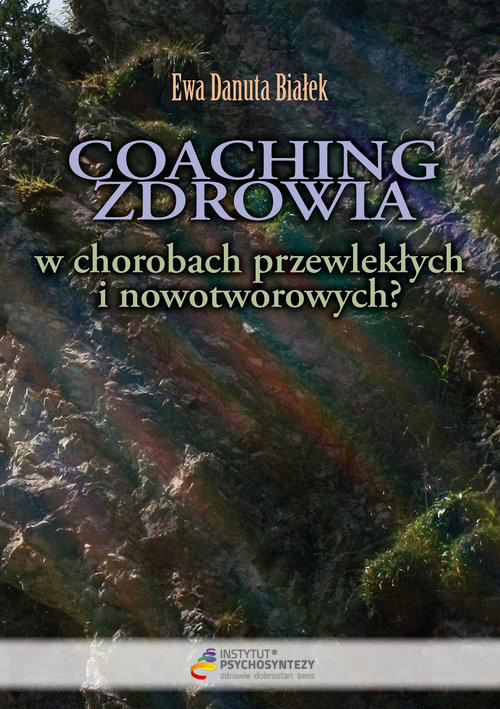 okładka Coaching zdrowia w chorobach przewlekłych i nowotworowych? Czy istnieje nadzieja na zdrowienie? książka | Ewa Danuta Białek