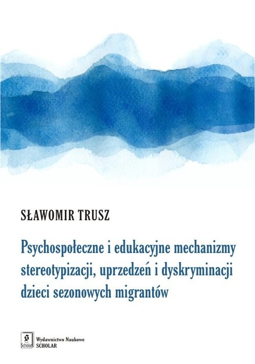 okładka Psychospołeczne i edukacyjne mechanizmy stereotypizacji, uprzedzeń i dyskryminacji dzieci sezonowych migrantów książka | Trusz Sławomir