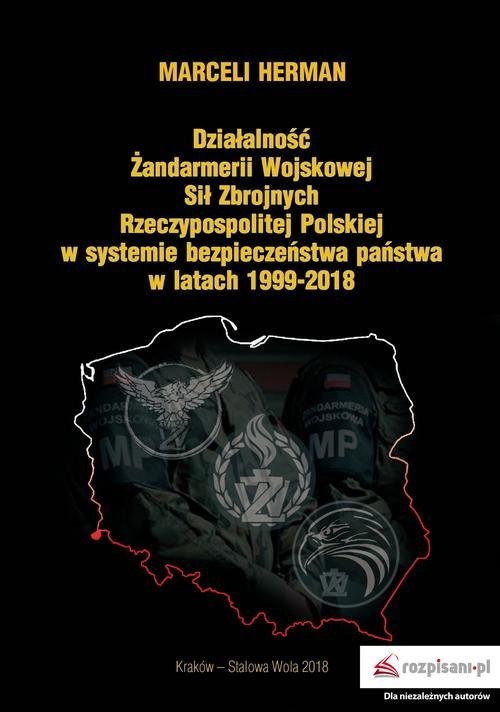 okładka Działalność Żandarmerii Wojskowej Sił Zbrojnych Rzeczypospolitej Polskiej w systemie bezpieczeństwa państwa w latach 1999-2018 książka | Herman Marceli