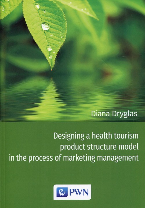 okładka Designing a health tourism product structure model in the process of marketing management książka | Dryglas Diana