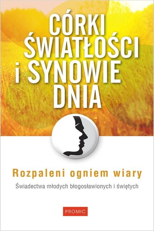 okładka Córki światłości i synowie dnia Rozpaleni ogniem wiary Świadectwa młodych błogosławionych i świętych książka