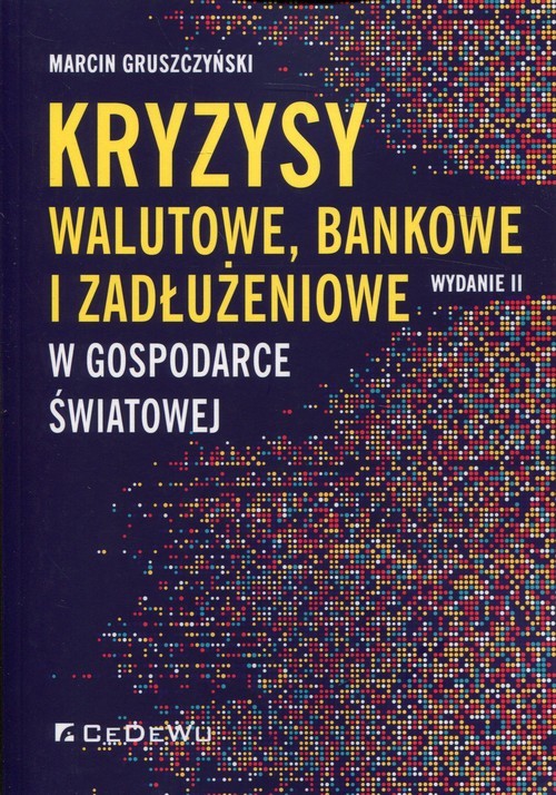 okładka Kryzysy walutowe, bankowe i zadłużeniowe w gospodarce światowej książka | Marcin Gruszczyński