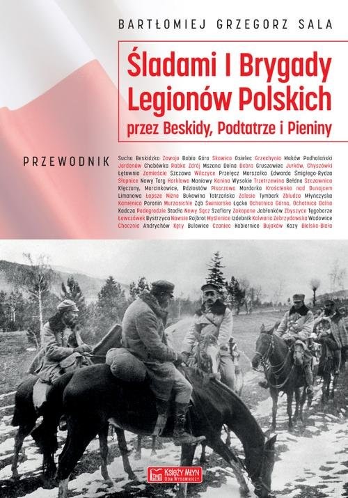 okładka Śladami I Brygady Legionów Polskich przez Beskidy, Podtatrze i Pieniny książka | Bartłomiej Grzegorz Sala