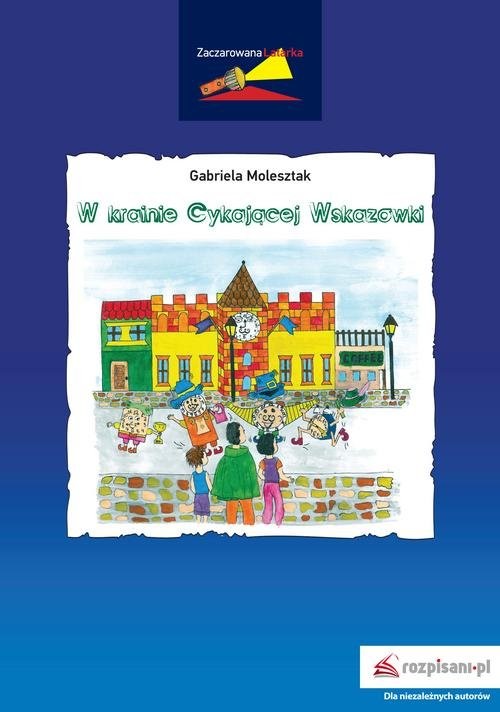 okładka Zaczarowana latarka. W krainie Cykającej Wskazówki książka | Molesztak Gabriela