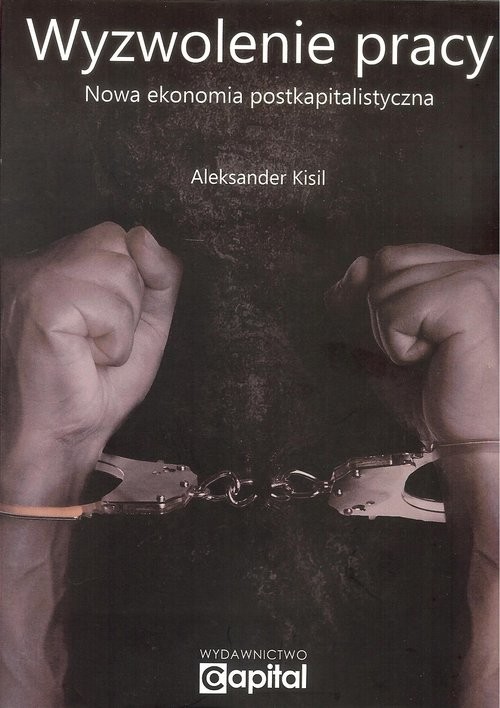 okładka Wyzwolenie pracy Nowa ekonomia postkapitalistyczna książka | Aleksander Kisil