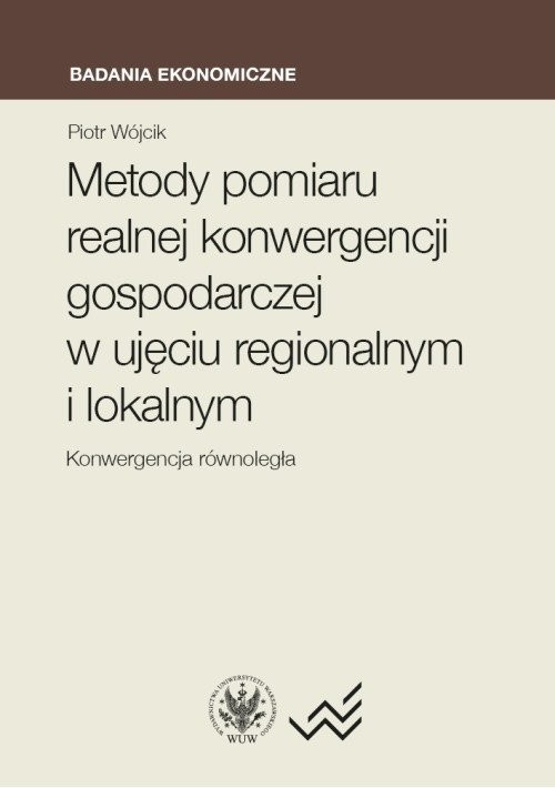 okładka Metody pomiaru realnej konwergencji gospodarczej w ujęciu regionalnym i lokalnym. Konwergencja równo książka | Piotr Wójcik