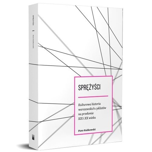 okładka Sprężyści Kulturowa historia warszawskich cyklistów na przełomie XIX i XX wieku książka | Kubkowski Piotr