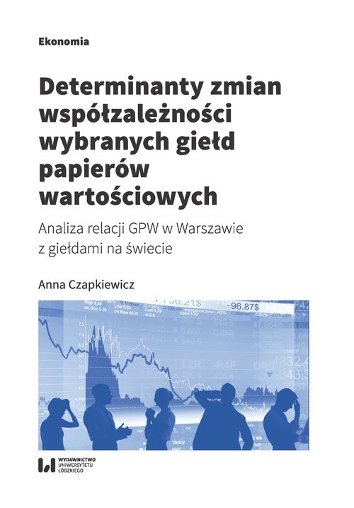 okładka Determinanty zmian współzależności wybranych giełd papierów wartościowych Analiza relacji GPW w Warszawie z giełdami na świecie książka | Anna Czapkiewicz