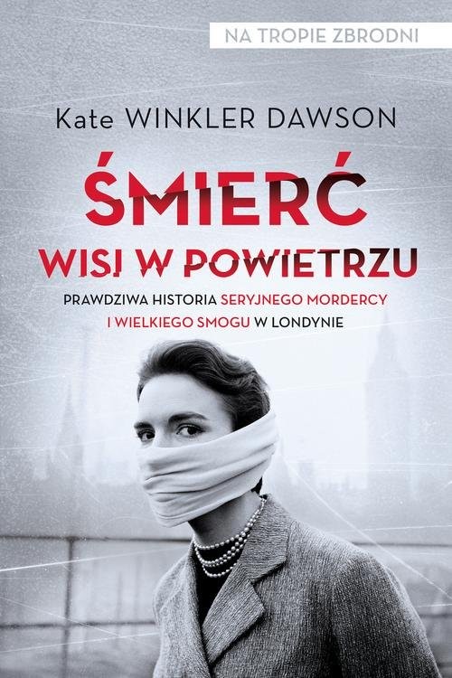 okładka Śmierć wisi w powietrzu Prawdziwa historia seryjnego mordercy i wielkiego smogu w Londynie książka | Kate Winkler Dawson