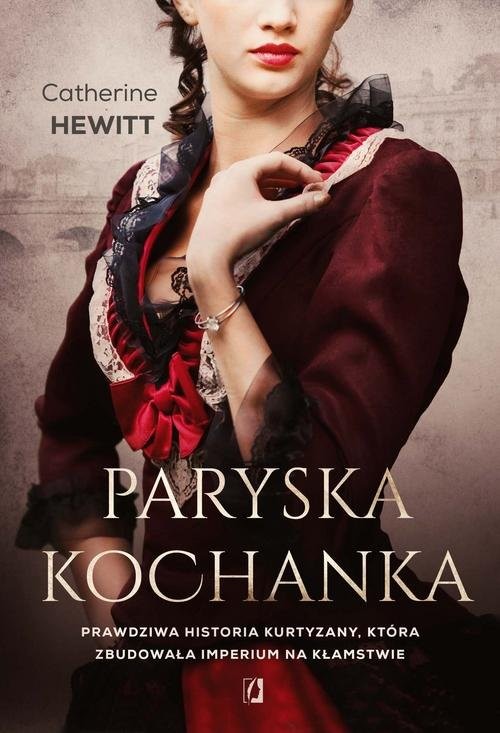 okładka Paryska kochanka Prawdziwa historia kurtyzany, która zbudowała imperium na kłamstwie książka | Catherine Hewitt