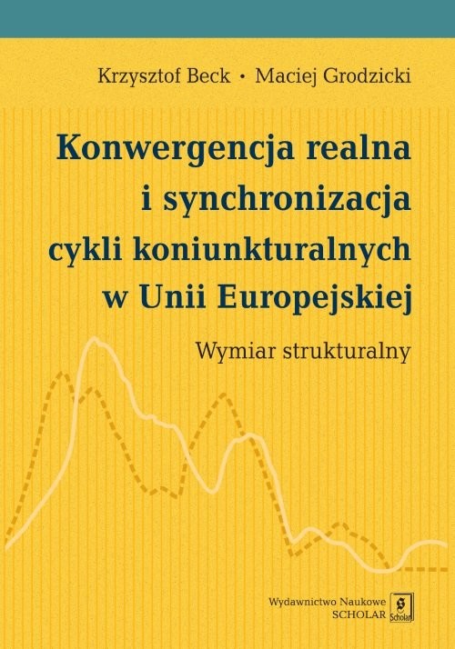 okładka Konwergencja realna i synchronizacja cykli koniunkturalnych w Unii Europejskiej Wymiar strukturalny książka | Krzysztof Beck, Maciej Grodzicki