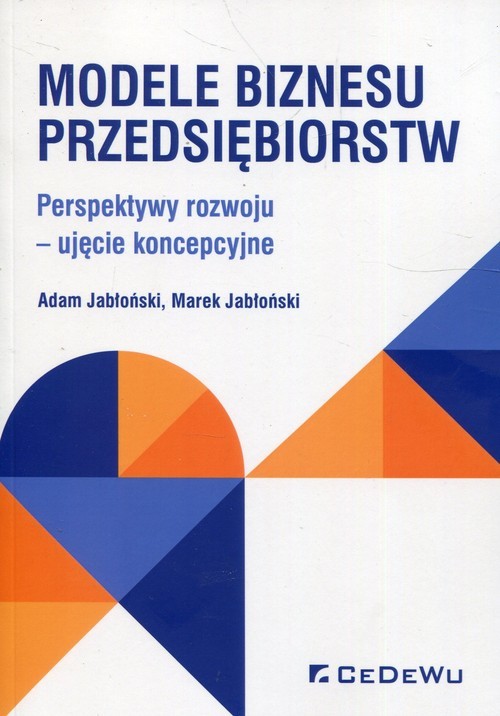okładka Modele biznesu przedsiębiorstw Perspektywy rozwoju - ujęcie koncepcyjne książka | Adam Jabłoński, Marek Jabłoński