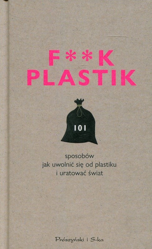 okładka F**k Plastik 101 sposobów jak uwolnić się od plastiku i uratować świat książka