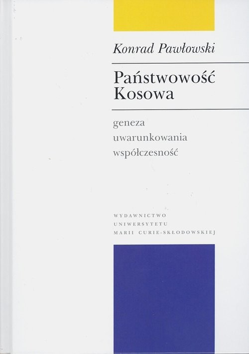 okładka Państwowość Kosowa Geneza - uwarunkowania - współczesność książka | Pawłowski Konrad