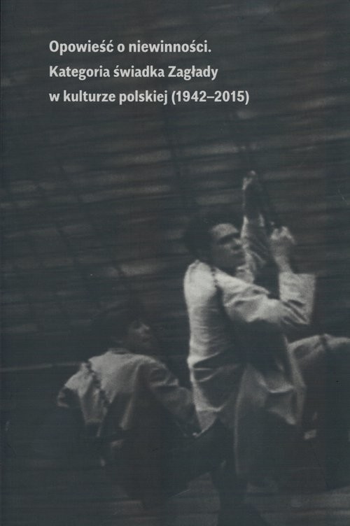 okładka Opowieść o niewinności Kategoria świadka Zagłady w kulturze polskiej (1941-2015) książka