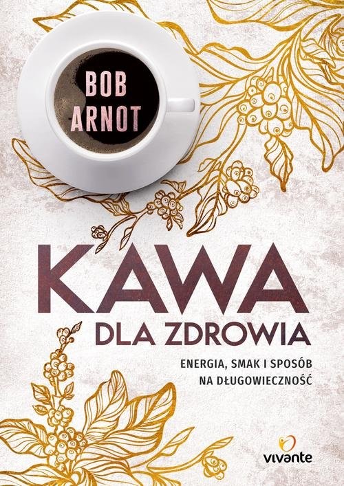 okładka Kawa dla zdrowia Energia, smak i sposób na długowieczność książka | Bob Arnot
