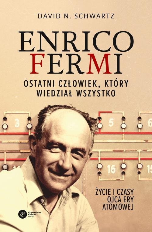 okładka Enrico Fermi. Ostatni człowiek, który wiedział wszystko. Życie i czasy ojca ery atomowej książka | David N Schwartz